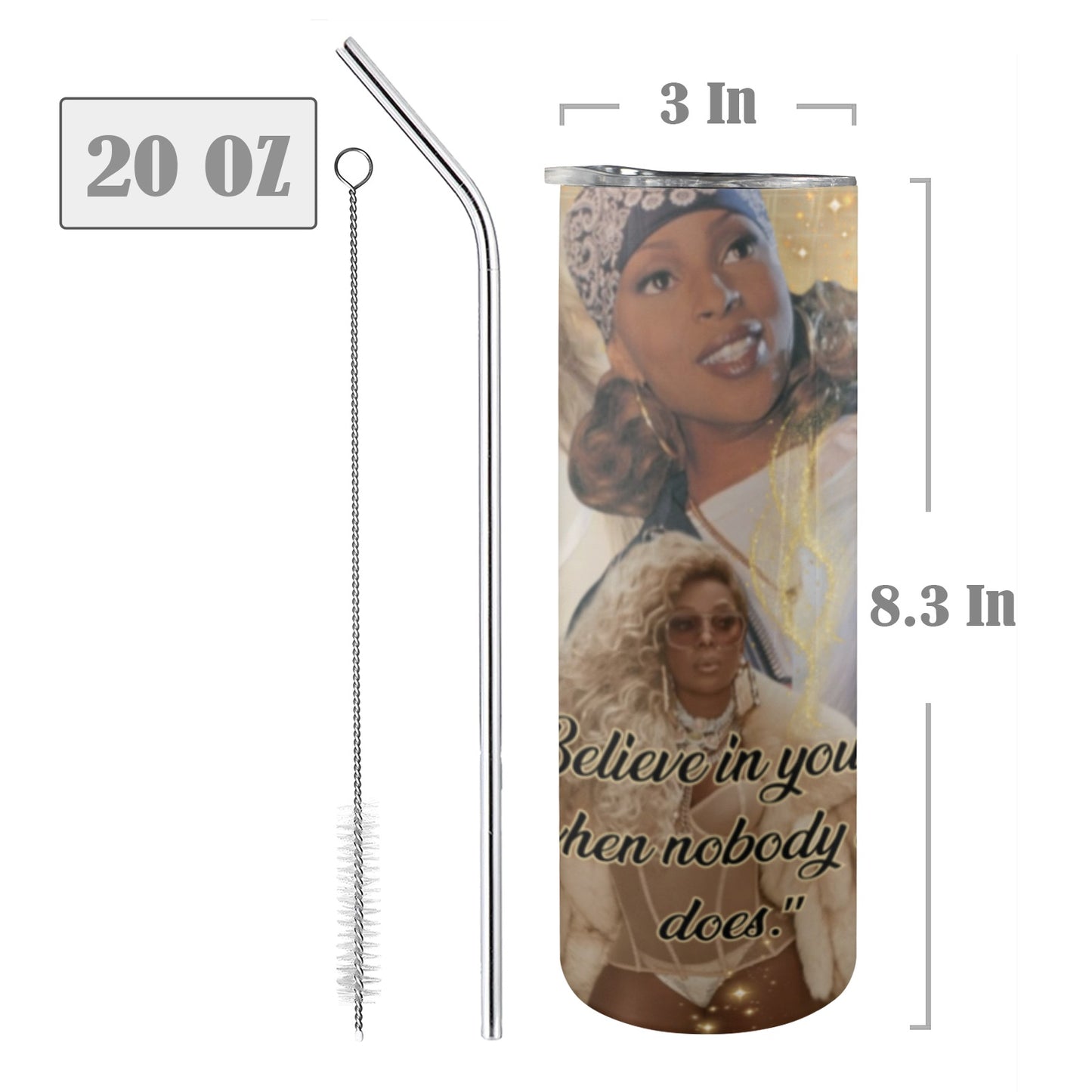 MJB "Believe in yourself when nobody else does" 20oz Tall Skinny Tumbler with Lid and Straw